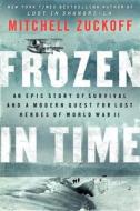 Frozen in Time: An Epic Story of Survival and a Modern Quest for Lost Heroes of World War II di Mitchell Zuckoff edito da HARPERCOLLINS