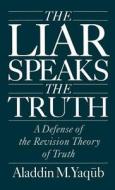 Liar Speaks the Truth: Defense of the Revision Theory di Aladdin M. Yaqub edito da OXFORD UNIV PR