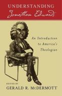 Understanding Jonathan Edwards an Introduction to America's Theologian di Gerald R. Mcdermott edito da OXFORD UNIV PR