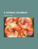 A German Grammar di Charles Harris edito da General Books Llc