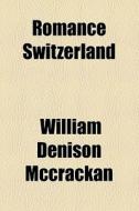 Romance Switzerland di William Denison McCrackan edito da General Books Llc
