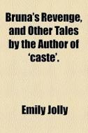 Bruna's Revenge, And Other Tales By The Author Of 'caste'. di Emily Jolly edito da General Books Llc