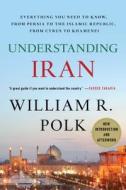 Understanding Iran: Everything You Need to Know, from Persia to the Islamic Republic, from Cyrus to Khamenei di William R. Polk edito da GRIFFIN