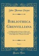 Bibliotheca Grenvilliana, Vol. 1: Or Bibliographical Notices of Rare and Curious Books, Forming Part of the Library of the Right Hon. Thomas Grenville di John Thomas Payne edito da Forgotten Books