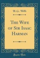 The Wife of Sir Isaac Harman (Classic Reprint) di H. G. Wells edito da Forgotten Books