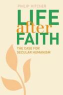 Life After Faith - The Case for Secular Humanism di Philip Kitcher edito da Yale University Press