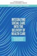 Integrating Social Care Into the Delivery of Health Care: Moving Upstream to Improve the Nation's Health di National Academies Of Sciences Engineeri, Health And Medicine Division, Board On Health Care Services edito da NATL ACADEMY PR