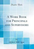 A Work Book for Principals and Supervisors (Classic Reprint) di Robert Hill Lane edito da Forgotten Books