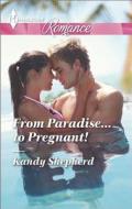 From Paradise...to Pregnant! di Kandy Shepherd edito da Harlequin