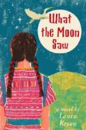 What the Moon Saw di Laura Resau edito da Delacorte Press Books for Young Readers