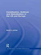 Cartelization, Antitrust and Globalization in the US and Europe di Mark S. LeClair edito da Routledge