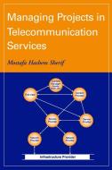 Managing Projects in Telecommunication Services di Mostafa Hashem Sherif edito da WILEY