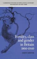 Fertility, Class and Gender in Britain, 1860 1940 di Simon Szreter edito da Cambridge University Press