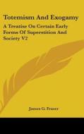 Totemism And Exogamy: A Treatise On Cert di JAMES G. FRAZER edito da Kessinger Publishing