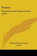 Poems: Historical and Characteristic (1877) di Edward Bulwer Lytton Lytton edito da Kessinger Publishing