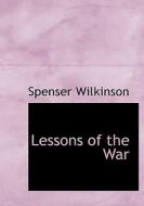 Lessons Of The War di Spenser Wilkinson edito da Bibliolife