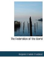 The Federation of the World di Benjamin Franklin Trueblood edito da BiblioLife