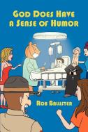 God Does Have a Sense of Humor di Rob Ballister edito da iUniverse