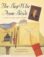 The Boy Who Drew Birds: A Story of John James Audubon di Jacqueline Davies edito da HOUGHTON MIFFLIN