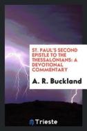 St. Paul's Second Epistle to the Thessalonians: A Devotional Commentary di A. R. Buckland edito da LIGHTNING SOURCE INC