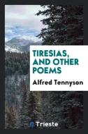 Tiresias, and other poems di Alfred Tennyson edito da Trieste Publishing