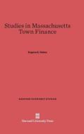 Studies in Massachusetts Town Finance di Eugene Ernest Oakes edito da Harvard University Press