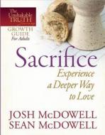 Sacrifice: Experience a Deeper Way to Love di Josh McDowell, Sean McDowell edito da Harvest House Publishers