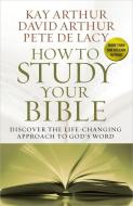 How to Study Your Bible di Kay Arthur, David Arthur, Pete De Lacy edito da Harvest House Publishers,U.S.