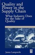 Quality and Power in the Supply Chain: What Industry Does for the Sake of Quality di James Lamprecht edito da NEWNES