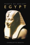 People of Ancient Egypt di Charlotte Booth edito da The History Press Ltd