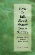 How to Talk about Money Every Sunday: Without Talking about Money di Leon Collier edito da CSS Publishing Company