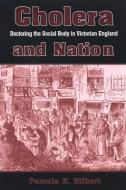 Cholera and Nation: Doctoring the Social Body in Victorian England di Pamela K. Gilbert edito da STATE UNIV OF NEW YORK PR