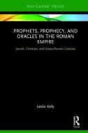 Prophets, Prophecy, and Oracles in the Roman Empire di Leslie Kelly edito da Taylor & Francis Inc