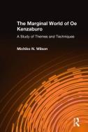 The Marginal World of Oe Kenzaburo: A Study of Themes and Techniques di Michiko N. Wilson edito da Taylor & Francis Inc