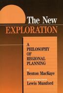 The New Exploration: A Philosophy of Regional Planning di Benton Mackaye edito da APPALACHIAN TRAIL CONFERENCE