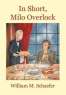 In Short, Milo Overlock di William M. Schaefer edito da Virtualbookworm.com Publishing