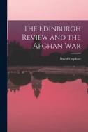 The Edinburgh Review and the Afghan War di David Urquhart edito da LIGHTNING SOURCE INC