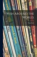 Wish Around the World; di Vana Earle edito da LIGHTNING SOURCE INC