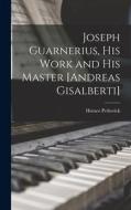 Joseph Guarnerius, His Work and His Master [Andreas Gisalberti] di Horace Petherick edito da LEGARE STREET PR