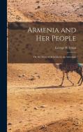 Armenia and Her People: Or, the Story of Armenia by an Armenian di George H. Filian edito da LEGARE STREET PR