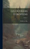 Les Ouvriers Européens; Volume 1 di Frédéric Le Play edito da LEGARE STREET PR