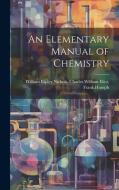An Elementary Manual of Chemistry di Charles William Eliot Ripley Nichols edito da LEGARE STREET PR