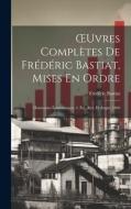 OEuvres Complètes De Frédéric Bastiat, Mises En Ordre: Harmonies Économiques. 4. Éd., Rev. Et Augm. 1860 di Frédéric Bastiat edito da LEGARE STREET PR