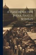A Handbook for India. Part Ii. Bombay di John Murray edito da LEGARE STREET PR
