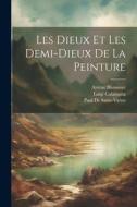 Les Dieux Et Les Demi-Dieux De La Peinture di Théophile Gautier, Arsène Houssaye, Paul De Saint-Victor edito da LEGARE STREET PR