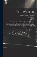 The Writer: A Concise, Complete, and Practical Textbook Of Rhetoric, Designed to Aid in the Appreciation As Well As Production Of di George Lansing Raymond, Post Wheeler edito da LEGARE STREET PR