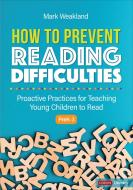 How to Prevent Reading Difficulties, Grades Prek-3: Proactive Practices for Teaching Young Children to Read di Mark Weakland edito da CORWIN PR INC