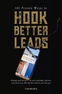 101 Proven Ways to Hook Better Leads di Tim Brown edito da BOOKBABY