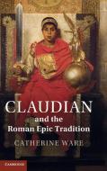 Claudian and the Roman Epic Tradition di Catherine Ware edito da Cambridge University Press