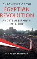 Chronicles of the Egyptian Revolution and its Aftermath di M. Cherif Bassiouni edito da Cambridge University Press